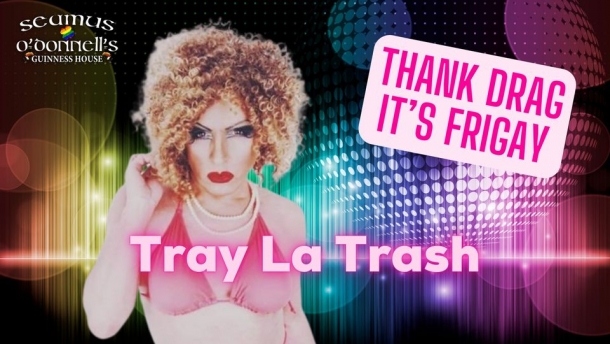 Thank Drag it's FriGay - Tray La Trash At Seamus O'Donnell's