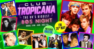 Club Tropicana – The UK’s Biggest 80s Night! At The Fleece