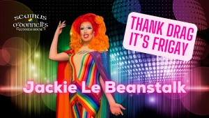 Thank Drag it's FriGay - Jackie Le Beanstalk at Seamus O'Donnell's