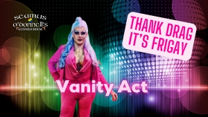 Thank Drag it's FriGay - Vanity Act at Seamus O'Donnell's