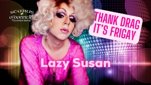 Thank Drag it's FriGay - Lazy Susan at Seamus O'Donnell's