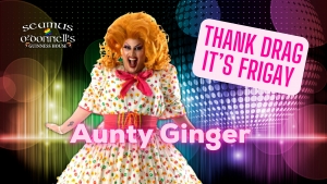 Thank Drag it's FriGay - Aunty Ginger at Seamus O'Donnell's