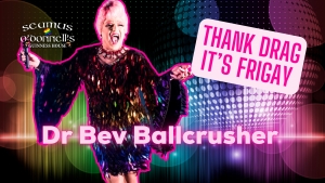 Thank Drag it's FriGay: Dr Bev Ballcrusher