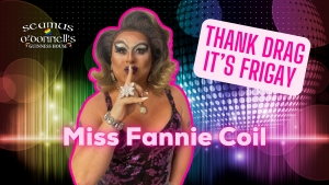 Thank Drag it's FriGay - Miss Fannie Coil at Seamus O'Donnell's Bristol