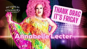 Thank Drag it's FriGay - Annabelle Lecter at Seamus O'Donnell's Bristol